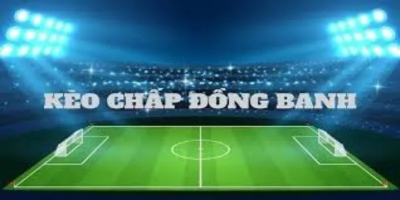 Khái niệm cơ bản về kèo đồng banh