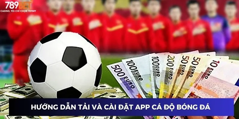 Hướng dẫn tải và cài đặt app cá độ bóng đá