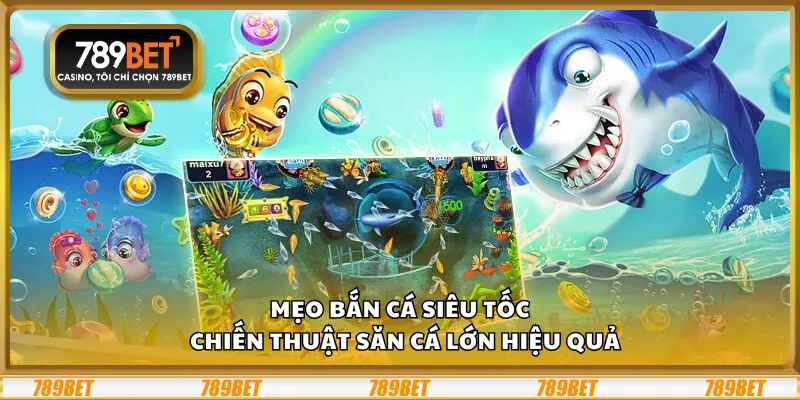 Mẹo bắn cá Siêu Tốc – Chiến thuật săn cá lớn hiệu quả